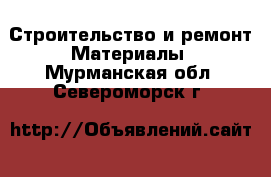 Строительство и ремонт Материалы. Мурманская обл.,Североморск г.